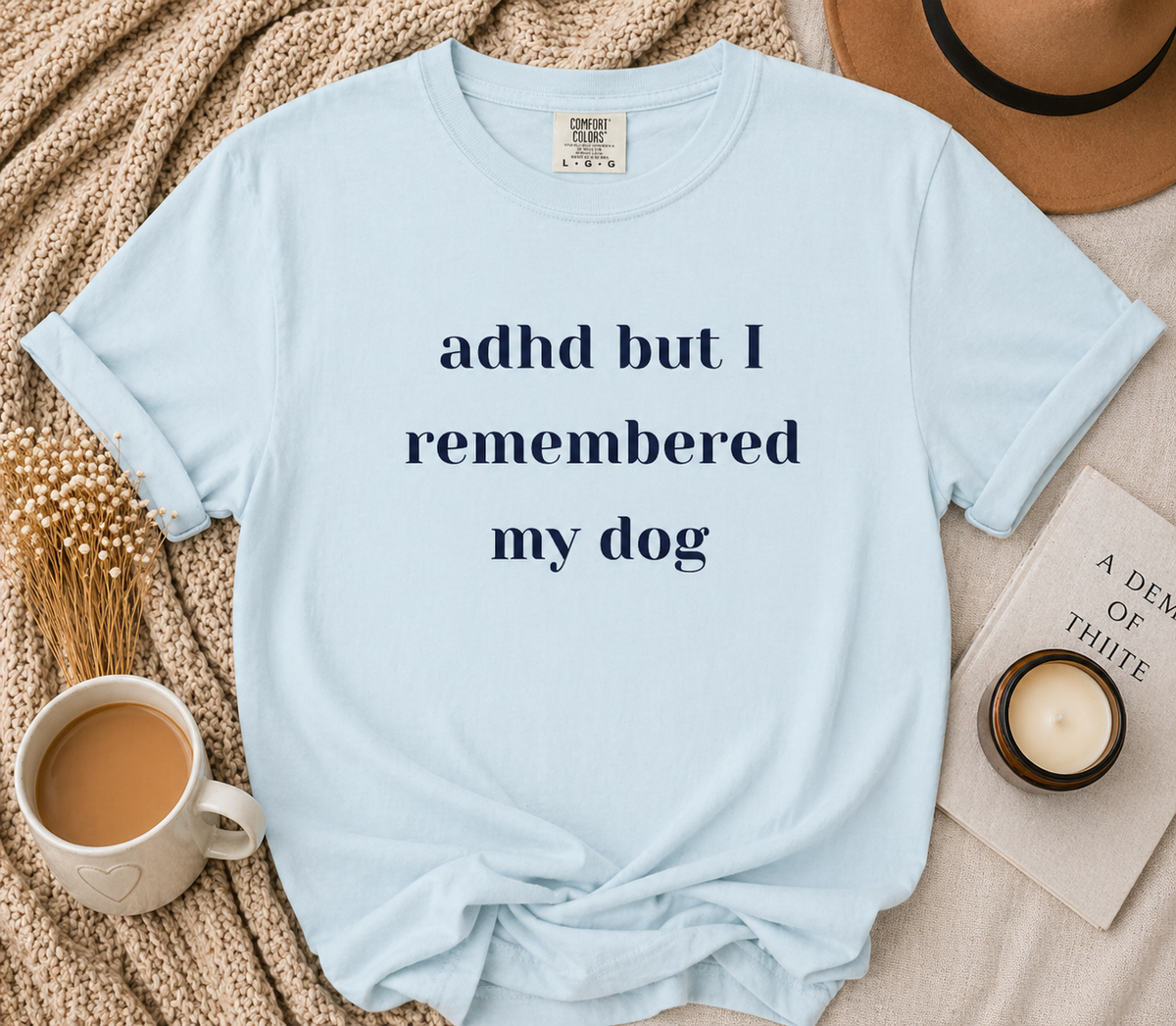 ADHD But I Remembered My Dog Tee
