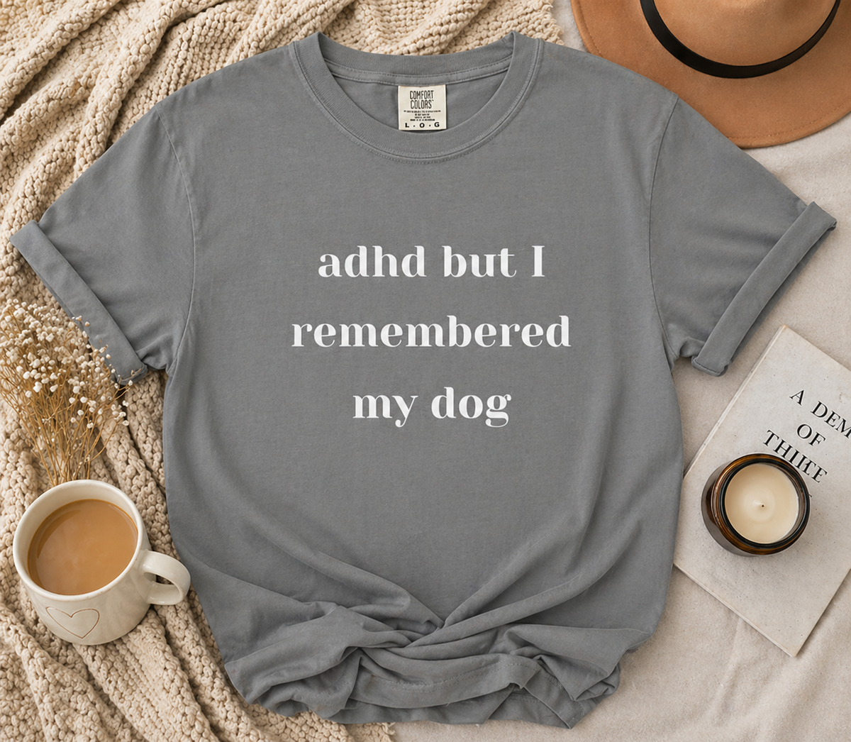 ADHD But I Remembered My Dog Tee