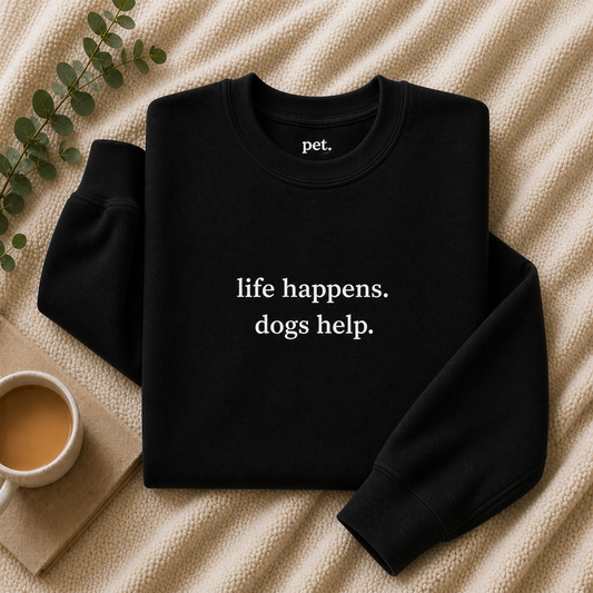 Life Happens. Dogs Help. Embroidered Sweatshirt - White Text Edition