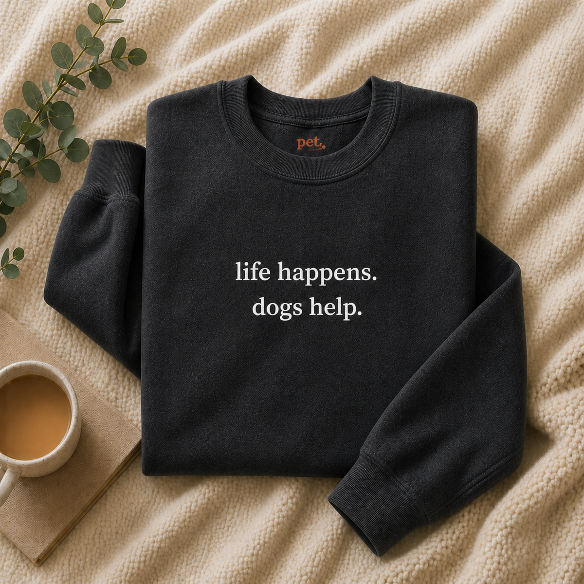 Life Happens. Dogs Help. Embroidered Sweatshirt - White Text Edition