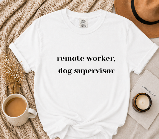Remote Worker, Dog Supervisor Tee