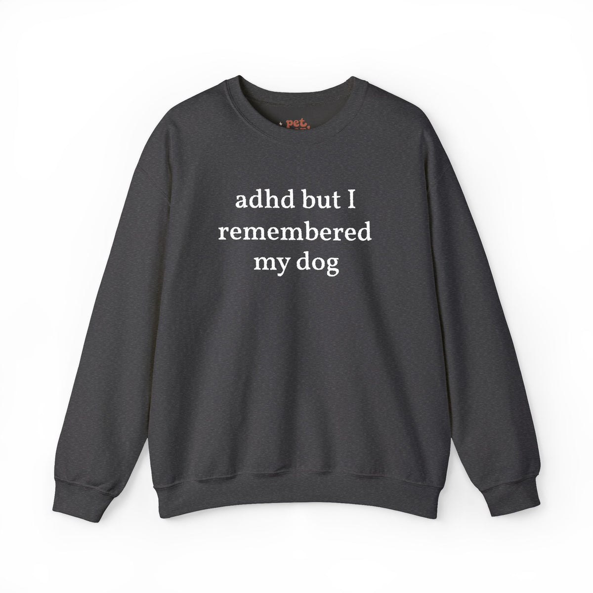 ADHD But I Remembered My Dog Embroidered Sweatshirt - White Text Edition